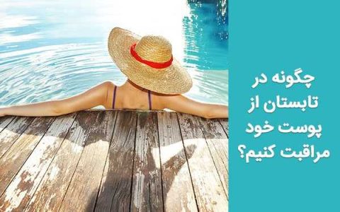 چگونه پوست خود را در فصل تابستان مراقبت کنیم؟